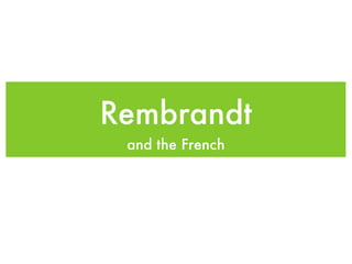 Rembrandt
 and the French
 