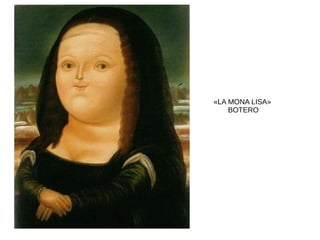 «LA MONA LISA»
BOTERO
 
