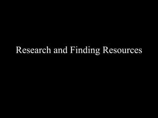 Research and Finding Resources
 