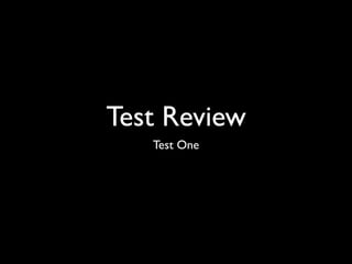 Test Review
   Test One
 