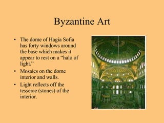 The dome of Hagia Sofia has forty windows around the base which makes it appear to rest on a “halo of light.”  Mosaics on the dome interior and walls. Light reflects off the tesserae (stones) of the interior. Byzantine Art 