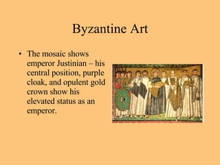 The mosaic shows emperor Justinian – his central position, purple cloak, and opulent gold crown show his elevated status as an emperor.  Byzantine Art 
