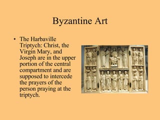 The Harbaville Triptych: Christ, the Virgin Mary, and Joseph are in the upper portion of the central compartment and are supposed to intercede the prayers of the person praying at the triptych. Byzantine Art 