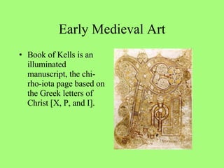 Book of Kells is an illuminated manuscript, the chi-rho-iota page based on the Greek letters of Christ [X, P, and I].  Early Medieval Art 