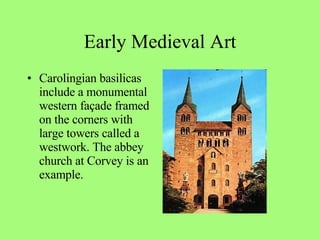 Carolingian basilicas include a monumental western façade framed on the corners with large towers called a westwork. The abbey church at Corvey is an example. Early Medieval Art 