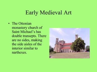 The Ottonian monastery church of Saint Michael’s has double transepts. There are no sides, making the side aisles of the interior similar to narthexes.  Early Medieval Art 
