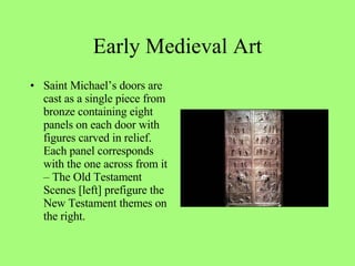 Saint Michael’s doors are cast as a single piece from bronze containing eight panels on each door with figures carved in relief. Each panel corresponds with the one across from it – The Old Testament Scenes [left] prefigure the New Testament themes on the right. Early Medieval Art 