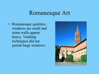 Romanesque qualities: windows are small and stone walls appear heavy. Vaulting techniques did not permit large windows. Romanesque Art 