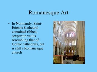 In Normandy, Saint-Etienne Cathedral contained ribbed, sexpartite vaults resembling that of Gothic cathedrals, but is still a Romanesque church Romanesque Art 