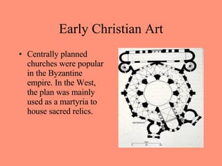 Centrally planned churches were popular in the Byzantine empire. In the West, the plan was mainly used as a martyria to house sacred relics. Early Christian Art 