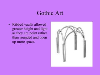 Ribbed vaults allowed greater height and light as they are point rather than rounded and open up more space. Gothic Art 
