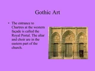 The entrance to Chartres at the western façade is called the Royal Portal. The altar and choir are in the eastern part of the church. Gothic Art 