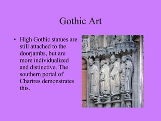 High Gothic statues are still attached to the doorjambs, but are more individualized and distinctive. The southern portal of Chartres demonstrates this. Gothic Art 