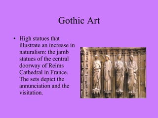 High statues that illustrate an increase in naturalism: the jamb statues of the central doorway of Reims Cathedral in France. The sets depict the annunciation and the visitation. Gothic Art 