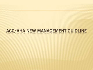 ACC/AHA NEW MANAGEMENT GUIDLINE
 