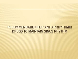 RECOMMENDATION FOR ANTIARRHYTHMIC
DRUGS TO MAINTAIN SINUS RHYTHM
 