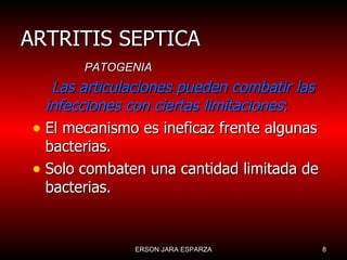 ARTRITIS SEPTICA Las articulaciones pueden combatir las infecciones con ciertas limitaciones : El mecanismo es ineficaz frente algunas bacterias. Solo combaten una cantidad limitada de bacterias. PATOGENIA 