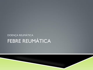 DOENÇA REUMÁTICA

FEBRE REUMÁTICA

 