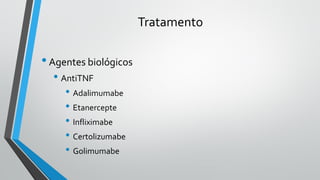 Tratamento
•Agentes biológicos
• AntiTNF
• Adalimumabe
• Etanercepte
• Infliximabe
• Certolizumabe
• Golimumabe
 