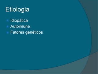 EtiologiaIdiopáticaAutoimuneFatores genéticos 