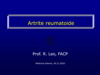 Artrite reumatoide
Prof. R. Leo, FACP
Medicina Interna, 30.11.2018
 
