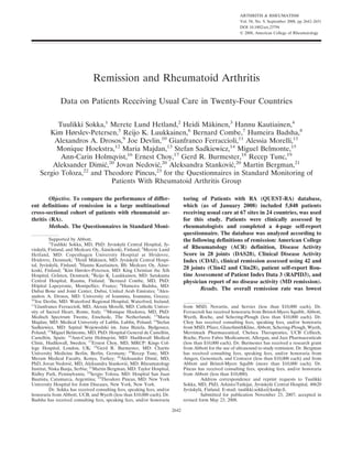 ARTHRITIS & RHEUMATISM
Vol. 58, No. 9, September 2008, pp 2642–2651
DOI 10.1002/art.23794
© 2008, American College of Rheumatology
Remission and Rheumatoid Arthritis
Data on Patients Receiving Usual Care in Twenty-Four Countries
Tuulikki Sokka,1
Merete Lund Hetland,2
Heidi Ma¨kinen,3
Hannu Kautiainen,4
Kim Hørslev-Petersen,5
Reijo K. Luukkainen,6
Bernard Combe,7
Humeira Badsha,8
Alexandros A. Drosos,9
Joe Devlin,10
Gianfranco Ferraccioli,11
Alessia Morelli,11
Monique Hoekstra,12
Maria Majdan,13
Stefan Sadkiewicz,14
Miguel Belmonte,15
Ann-Carin Holmqvist,16
Ernest Choy,17
Gerd R. Burmester,18
Recep Tunc,19
Aleksander Dimic´,20
Jovan Nedovic´,20
Aleksandra Stankovic´,20
Martin Bergman,21
Sergio Toloza,22
and Theodore Pincus,23
for the Questionnaires in Standard Monitoring of
Patients With Rheumatoid Arthritis Group
Objective. To compare the performance of differ-
ent definitions of remission in a large multinational
cross-sectional cohort of patients with rheumatoid ar-
thritis (RA).
Methods. The Questionnaires in Standard Moni-
toring of Patients with RA (QUEST-RA) database,
which (as of January 2008) included 5,848 patients
receiving usual care at 67 sites in 24 countries, was used
for this study. Patients were clinically assessed by
rheumatologists and completed a 4-page self-report
questionnaire. The database was analyzed according to
the following definitions of remission: American College
of Rheumatology (ACR) definition, Disease Activity
Score in 28 joints (DAS28), Clinical Disease Activity
Index (CDAI), clinical remission assessed using 42 and
28 joints (Clin42 and Clin28), patient self-report Rou-
tine Assessment of Patient Index Data 3 (RAPID3), and
physician report of no disease activity (MD remission).
Results. The overall remission rate was lowest
Supported by Abbott.
1
Tuulikki Sokka, MD, PhD: Jyva¨skyla¨ Central Hospital, Jy-
va¨skyla¨, Finland, and Medcare Oy, A¨a¨nekoski, Finland; 2
Merete Lund
Hetland, MD: Copenhagen University Hospital at Hvidovre,
Hvidovre, Denmark; 3
Heidi Ma¨kinen, MD: Jyva¨skyla¨ Central Hospi-
tal, Jyva¨skyla¨, Finland; 4
Hannu Kautiainen, BS: Medcare Oy, A¨a¨ne-
koski, Finland; 5
Kim Hørslev-Petersen, MD: King Christian the Xth
Hospital, Gråsten, Denmark; 6
Reijo K. Luukkainen, MD: Satakunta
Central Hospital, Rauma, Finland; 7
Bernard Combe, MD, PhD:
Hoˆpital Lapeyronie, Montpellier, France; 8
Humeira Badsha, MD:
Dubai Bone and Joint Center, Dubai, United Arab Emirates; 9
Alex-
andros A. Drosos, MD: University of Ioannina, Ioannina, Greece;
10
Joe Devlin, MD: Waterford Regional Hospital, Waterford, Ireland;
11
Gianfranco Ferraccioli, MD, Alessia Morelli, MD: Catholic Univer-
sity of Sacred Heart, Rome, Italy; 12
Monique Hoekstra, MD, PhD:
Medisch Spectrum Twente, Enschede, The Netherlands; 13
Maria
Majdan, MD: Medical University of Lublin, Lublin, Poland; 14
Stefan
Sadkiewicz, MD: Szpital Wojewodzki im. Jana Biziela, Bydgoszcz,
Poland; 15
Miguel Belmonte, MD, PhD: Hospital General de Castello´n,
Castello´n, Spain; 16
Ann-Carin Holmqvist, MD: Hudiksvall Medical
Clinic, Hudiksvall, Sweden; 17
Ernest Choy, MD, MRCP: Kings Col-
lege Hospital, London, UK; 18
Gerd R. Burmester, MD: Charite
University Medicine Berlin, Berlin, Germany; 19
Recep Tunc, MD:
Meram Medical Faculty, Konya, Turkey; 20
Aleksander Dimic´, MD,
PhD, Jovan Nedovic´, MD, Aleksandra Stankovic´, MD: Rheumatology
Institut, Niska Banja, Serbia; 21
Martin Bergman, MD: Taylor Hospital,
Ridley Park, Pennsylvania; 22
Sergio Toloza, MD: Hospital San Juan
Bautista, Catamarca, Argentina; 23
Theodore Pincus, MD: New York
University Hospital for Joint Diseases, New York, New York.
Dr. Sokka has received consulting fees, speaking fees, and/or
honoraria from Abbott, UCB, and Wyeth (less than $10,000 each). Dr.
Badsha has received consulting fees, speaking fees, and/or honoraria
from MSD, Novartis, and Servier (less than $10,000 each). Dr.
Ferraccioli has received honoraria from Bristol-Myers Squibb, Abbott,
Wyeth, Roche, and Schering-Plough (less than $10,000 each). Dr.
Choy has received consulting fees, speaking fees, and/or honoraria
from MSD, Pfizer, GlaxoSmithKline, Abbott, Schering-Plough, Wyeth,
Merrimack Pharmaceutical, Chelsea Therapeutics, UCB Celltech,
Roche, Pierre Fabre Medicament, Allergan, and Jazz Pharmaceuticals
(less than $10,000 each). Dr. Burmester has received a research grant
from Abbott for the use of ultrasound to study remission. Dr. Bergman
has received consulting fees, speaking fees, and/or honoraria from
Amgen, Genentech, and Centocor (less than $10,000 each) and from
Abbott and Bristol-Myers Squibb (more than $10,000 each). Dr.
Pincus has received consulting fees, speaking fees, and/or honoraria
from Abbott (less than $10,000).
Address correspondence and reprint requests to Tuulikki
Sokka, MD, PhD, Arkisto/Tutkijat, Jyva¨skyla¨ Central Hospital, 40620
Jyva¨skyla¨, Finland. E-mail: tuulikki.sokka@ksshp.fi.
Submitted for publication November 23, 2007; accepted in
revised form May 23, 2008.
2642
 