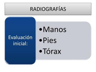 RADIOGRAFÍAS
•Manos
•Pies
•Tórax
Evaluación
inicial:
 