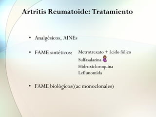 Artritis Reumatoide: Tratamiento
• Analgésicos, AINEs
• FAME sintéticos:
• FAME biológicos((ac monoclonales)
Metrotrexato + ácido fólico
Sulfasalazina🤰
Hidroxicloroquina
Leflunomida
 