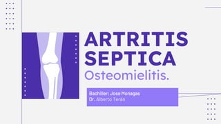 Bachiller; Jose Monagas
Dr. Alberto Terán
ARTRITIS
SEPTICA
Osteomielitis.
 