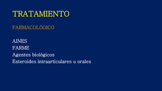 TRATAMIENTO
FARMACOLÓGICO
AINES
FARME
Agentes biológicos
Esteroides intraarticulares u orales
 