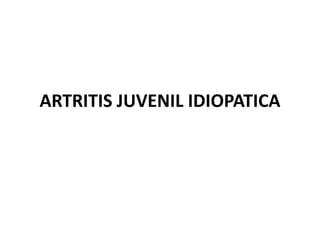 ARTRITIS JUVENIL IDIOPATICA
 