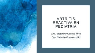 ARTRITIS
REACTIVA EN
PEDIATRIA
Dra. Stephany Oscullo MR2
Dra. Nathalie Fuentes MR2
 