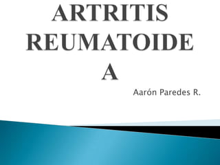 ARTRITIS REUMATOIDEA AarónParedes R. 