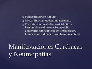  Pericarditis (poco comun). 
 Miocarditis con predominio femenino. 
 Pleuritis, enfermedad intersticial difusa, 
bronqu...