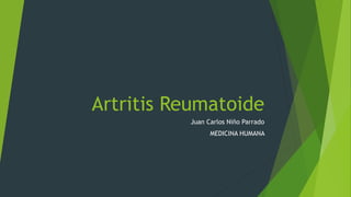 Artritis Reumatoide
Juan Carlos Niño Parrado
MEDICINA HUMANA
 