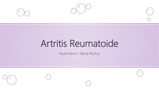 Artritis Reumatoide
Paula Fierro – Berta Muñoz
 