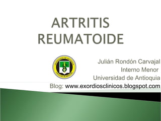 Julián Rondón Carvajal
Interno Menor
Universidad de Antioquia
Blog: www.exordiosclinicos.blogspot.com
 