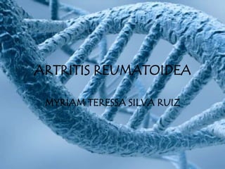 ARTRITIS REUMATOIDEA
MYRIAM TERESSA SILVA RUIZ
 