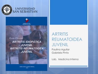 ARTRITIS
REUMATOIDEA
JUVENIL
Paulina Aguilar
Gabriela Pinto
Lab. Medicina Interna
 