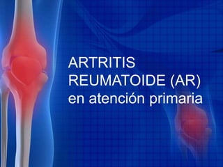 ARTRITIS
REUMATOIDE (AR)
en atención primaria
 