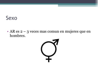 Sexo AR es 2 – 3 veces mas comun en mujeres que en hombres. 