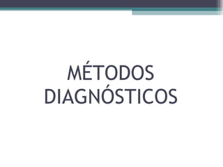 MÉTODOS DIAGNÓSTICOS 