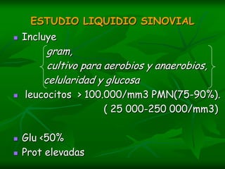 DIAGNOSTICO1. Historia clínica.2. Exploración fisica.3. Análisis del liquido articular4.Técnicas de imagen: Rx, ECO, Tc 99, TAC, RMN5. Hemocultivo 50% +6.  Reactantes de fase aguda en sangre:  eritro, recuento y distribución leucocitarios.