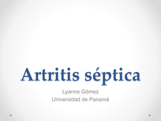 Artritis séptica
Lyanne Gómez
Universidad de Panamá
 