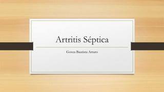 Artritis Séptica
Govea Bautista Arturo

 