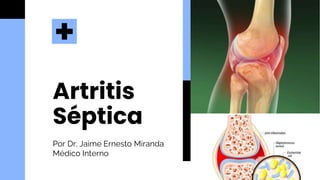 Artritis
Séptica
Por Dr. Jaime Ernesto Miranda
Médico Interno
 