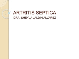 ARTRITIS SEPTICA
DRA. SHEYLA JALDIN ALVAREZ
 