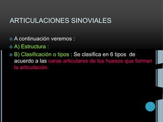 ARTICULACIONES SINOVIALES<br /><ul><li>EL GRUPO MAS IMPORTANTE DE ARTICULACIONES SON LAS DEL TIPO SINOVIAL, Y ES  EL TIPO ...