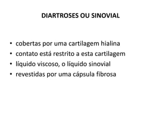 DIARTROSES OU SINOVIAL cobertas por uma cartilagem hialina contato está restrito a esta cartilagemlíquido viscoso, o líquido sinovialrevestidas por uma cápsula fibrosa