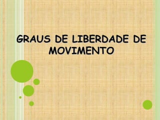 GRAUS DE LIBERDADE DEGRAUS DE LIBERDADE DE
MOVIMENTOMOVIMENTO
 